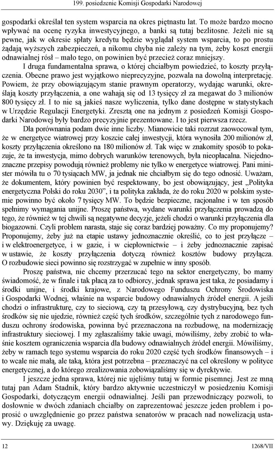 mało tego, on powinien być przecież coraz mniejszy. I druga fundamentalna sprawa, o której chciałbym powiedzieć, to koszty przyłączenia.