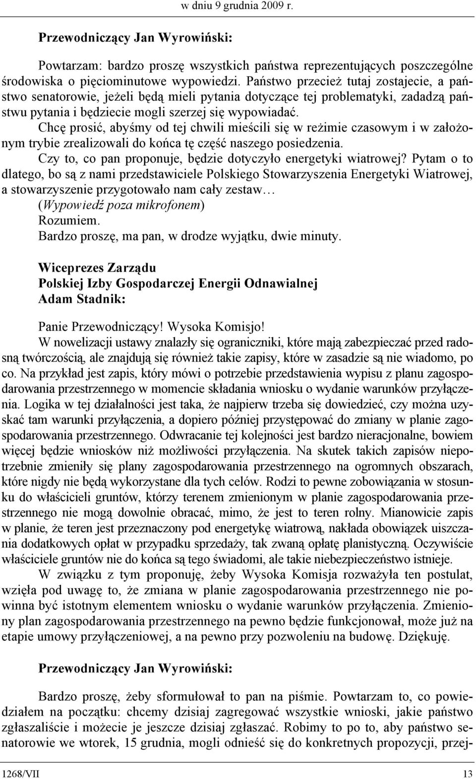 Chcę prosić, abyśmy od tej chwili mieścili się w reżimie czasowym i w założonym trybie zrealizowali do końca tę część naszego posiedzenia.