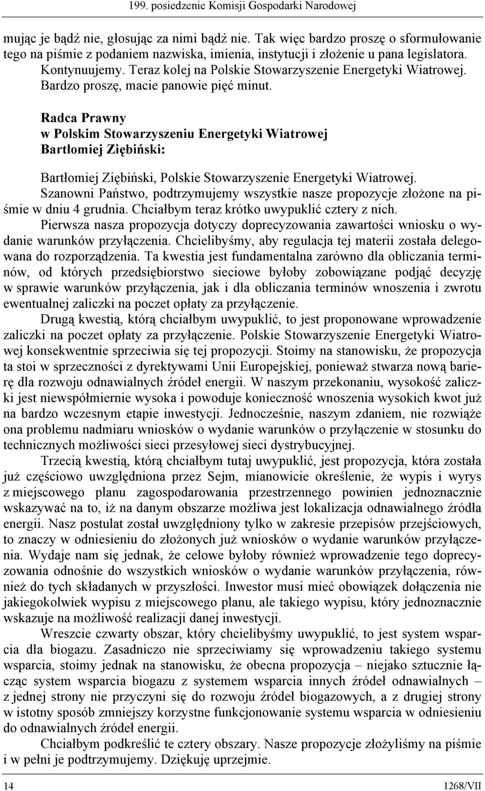 Bardzo proszę, macie panowie pięć minut. Radca Prawny w Polskim Stowarzyszeniu Energetyki Wiatrowej Bartłomiej Ziębiński: Bartłomiej Ziębiński, Polskie Stowarzyszenie Energetyki Wiatrowej.