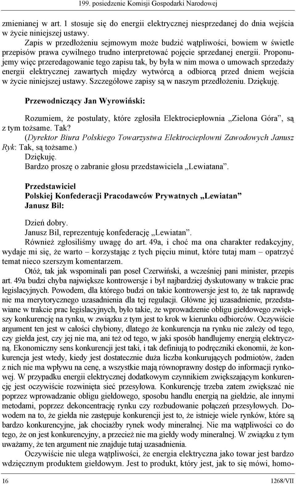 Proponujemy więc przeredagowanie tego zapisu tak, by była w nim mowa o umowach sprzedaży energii elektrycznej zawartych między wytwórcą a odbiorcą przed dniem wejścia w życie niniejszej ustawy.