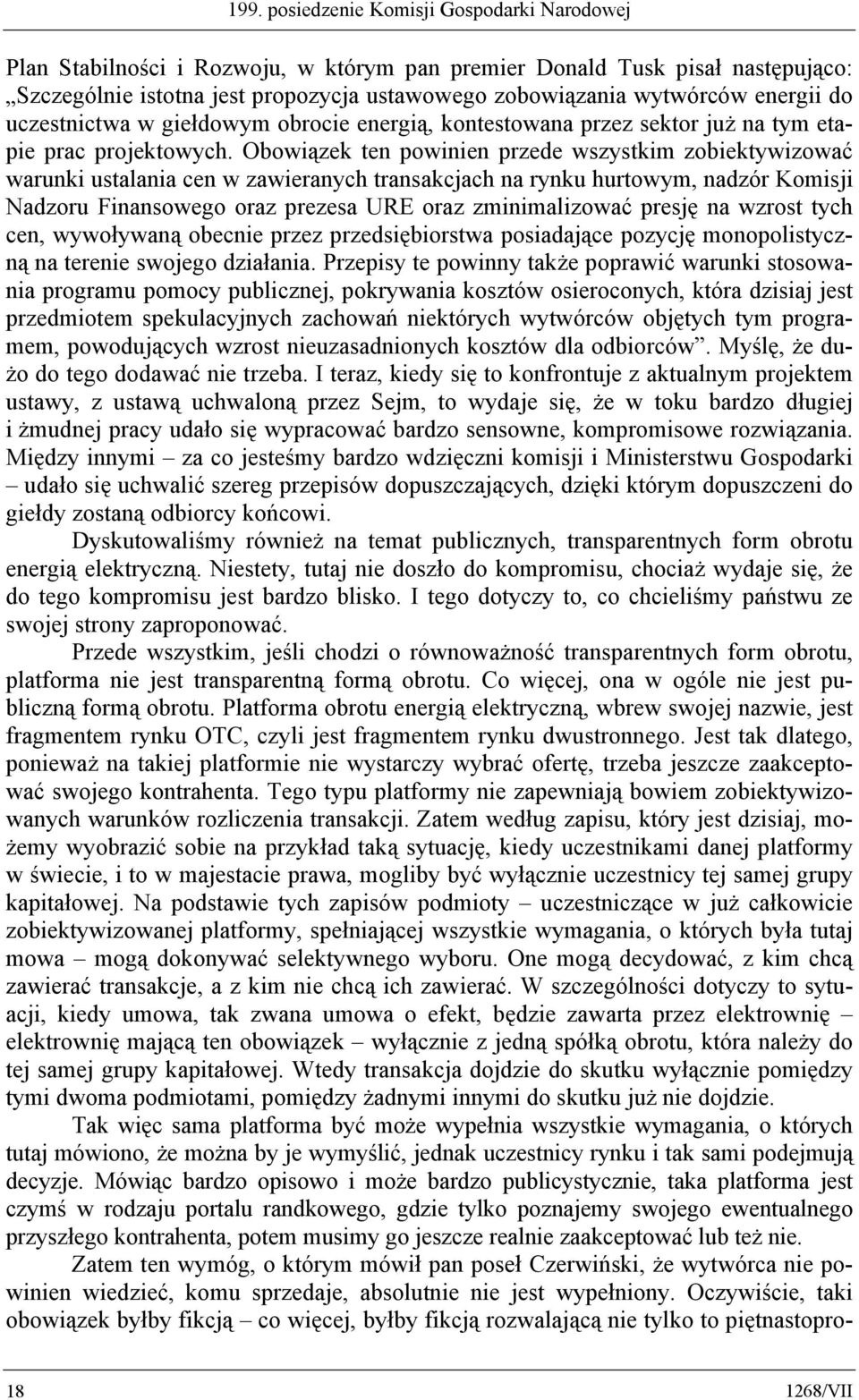 Obowiązek ten powinien przede wszystkim zobiektywizować warunki ustalania cen w zawieranych transakcjach na rynku hurtowym, nadzór Komisji Nadzoru Finansowego oraz prezesa URE oraz zminimalizować