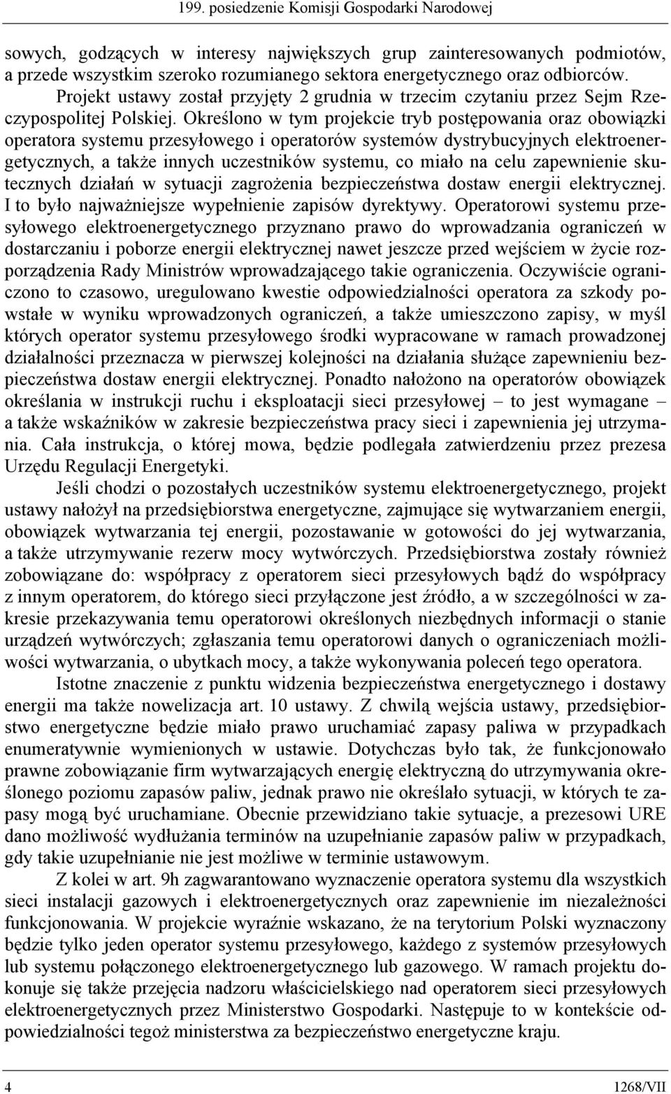 Określono w tym projekcie tryb postępowania oraz obowiązki operatora systemu przesyłowego i operatorów systemów dystrybucyjnych elektroenergetycznych, a także innych uczestników systemu, co miało na