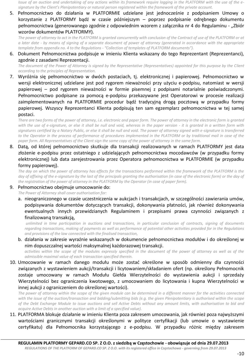 Pełnomocnictwo do działania w PLATFORMIE udzielane jest jednocześnie z podpisaniem Umowy o korzystanie z PLATFORMY bądź w czasie późniejszym poprzez podpisanie odrębnego dokumentu pełnomocnictwa