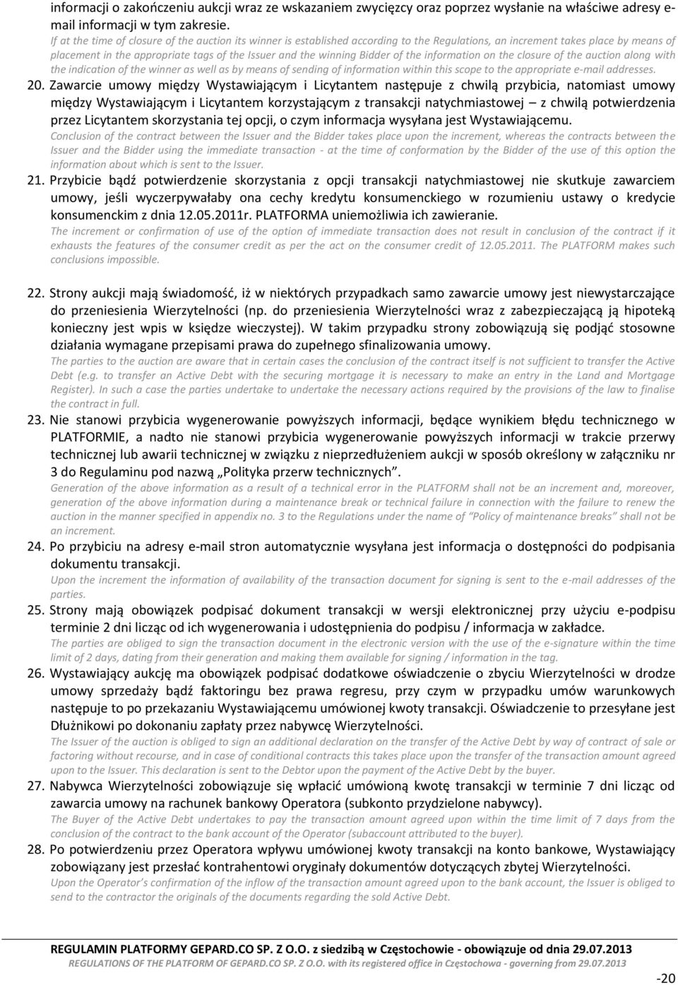 Bidder of the information on the closure of the auction along with the indication of the winner as well as by means of sending of information within this scope to the appropriate e-mail addresses. 20.
