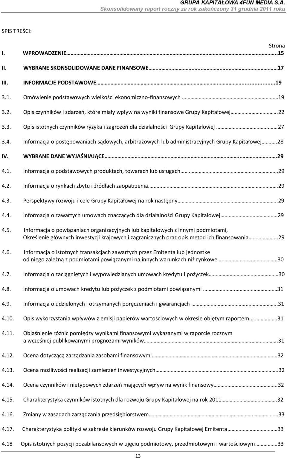 Informacja o postępowaniach sądowych, arbitrażowych lub administracyjnych Grupy Kapitałowej..28 IV. WYBRANE DANE WYJAŚNIAJĄCE...29 4.1. Informacja o podstawowych produktach, towarach lub usługach.