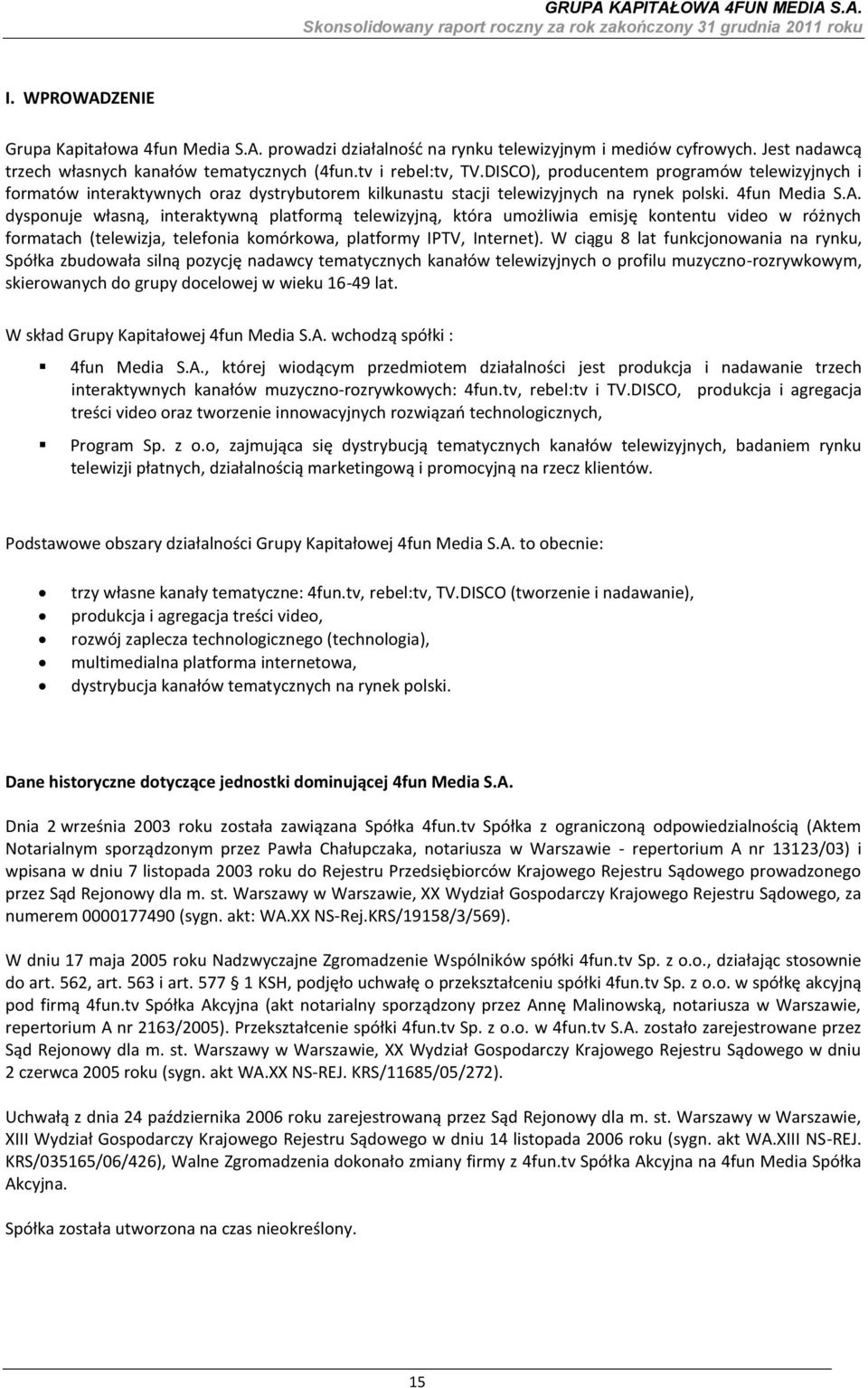 dysponuje własną, interaktywną platformą telewizyjną, która umożliwia emisję kontentu video w różnych formatach (telewizja, telefonia komórkowa, platformy IPTV, Internet).