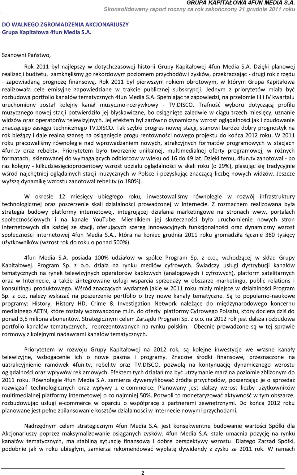 Rok 2011 był pierwszym rokiem obrotowym, w którym Grupa Kapitałowa realizowała cele emisyjne zapowiedziane w trakcie publicznej subskrypcji.