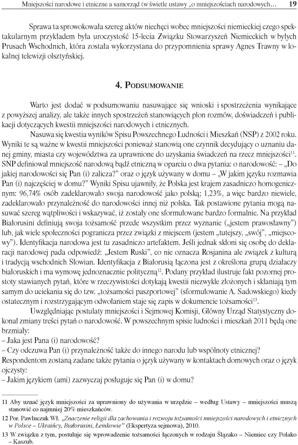 Podsumowanie Warto jest dodać w podsumowaniu nasuwające się wnioski i spostrzeżenia wynikające z powyższej analizy, ale także innych spostrzeżeń stanowiących plon rozmów, doświadczeń i publikacji