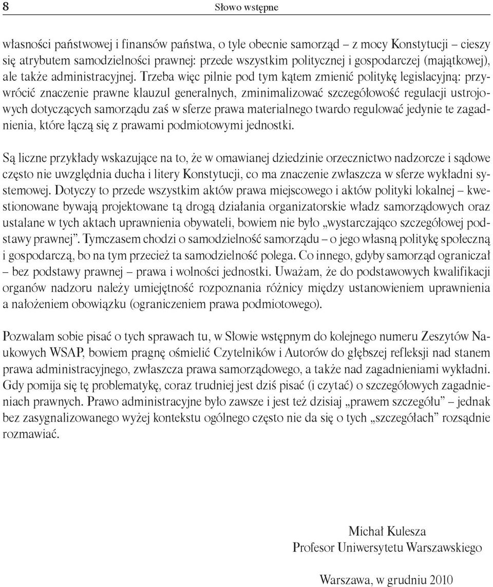 Trzeba więc pilnie pod tym kątem zmienić politykę legislacyjną: przywrócić znaczenie prawne klauzul generalnych, zminimalizować szczegółowość regulacji ustrojowych dotyczących samorządu zaś w sferze