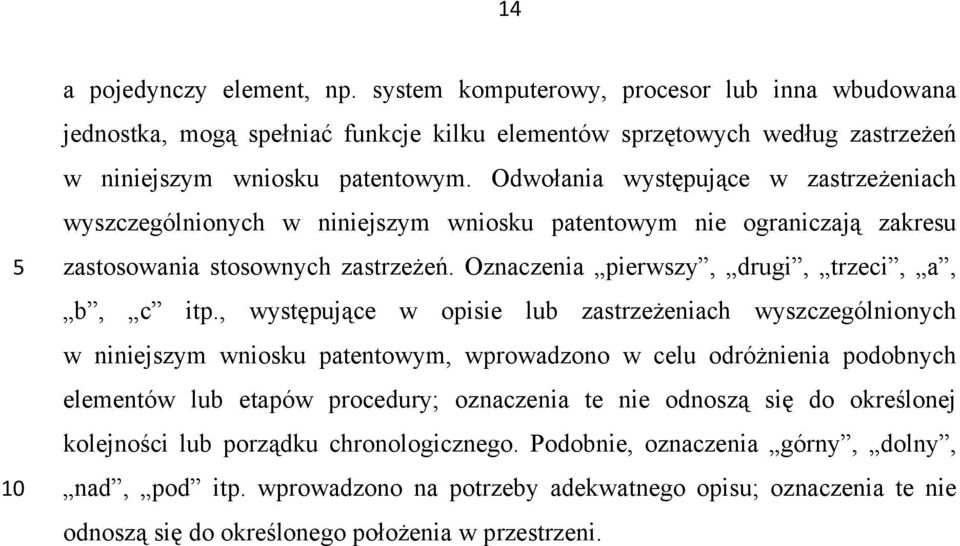 , występujące w opisie lub zastrzeżeniach wyszczególnionych w niniejszym wniosku patentowym, wprowadzono w celu odróżnienia podobnych elementów lub etapów procedury; oznaczenia te nie odnoszą się do