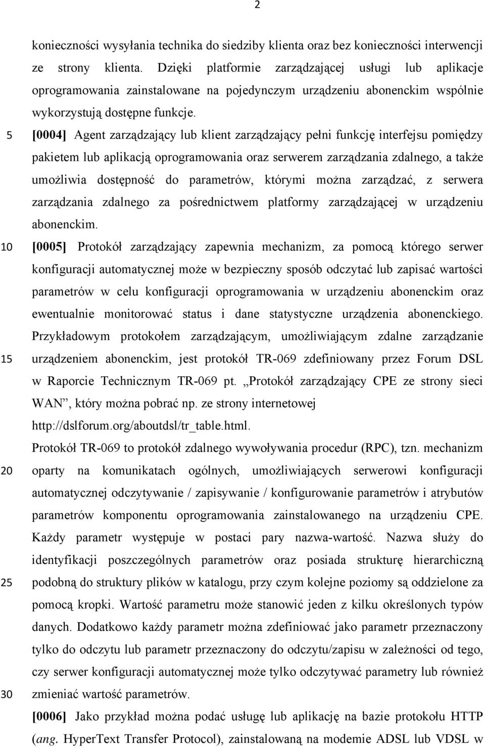 [0004] Agent zarządzający lub klient zarządzający pełni funkcję interfejsu pomiędzy pakietem lub aplikacją oprogramowania oraz serwerem zarządzania zdalnego, a także umożliwia dostępność do