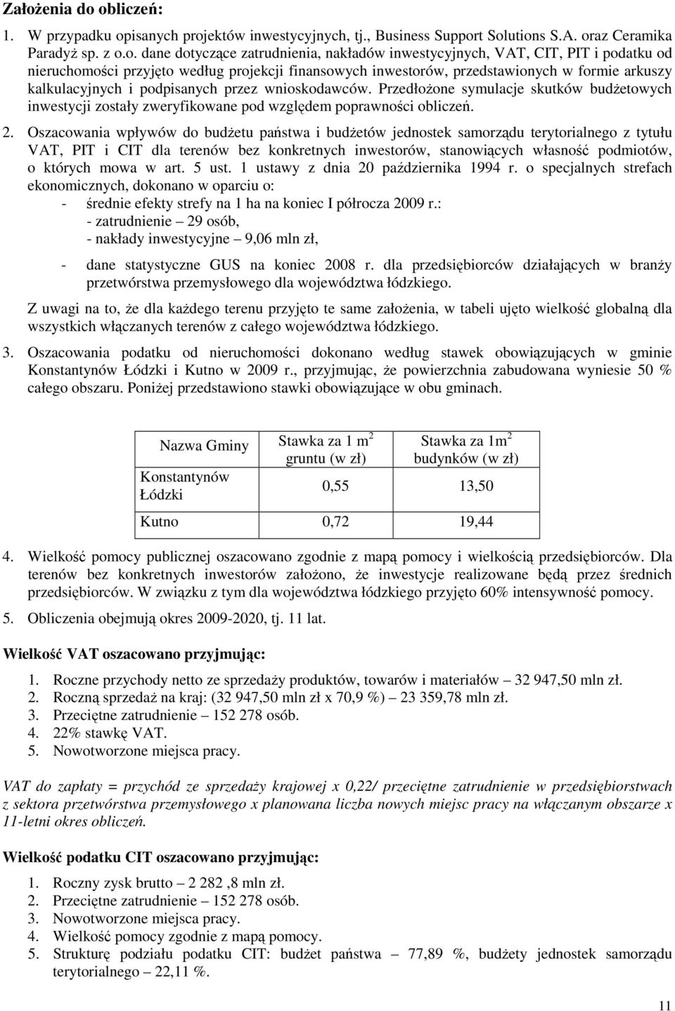 PrzedłoŜone symulacje skutków budŝetowych inwestycji zostały zweryfikowane pod względem poprawności obliczeń. 2.