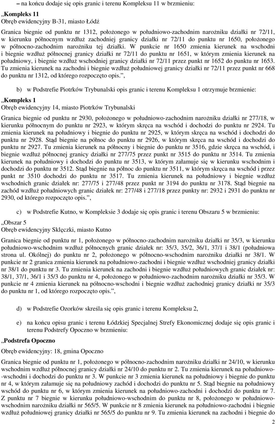 W punkcie nr 1650 zmienia kierunek na wschodni i biegnie wzdłuŝ północnej granicy działki nr 72/11 do punktu nr 1651, w którym zmienia kierunek na południowy, i biegnie wzdłuŝ wschodniej granicy