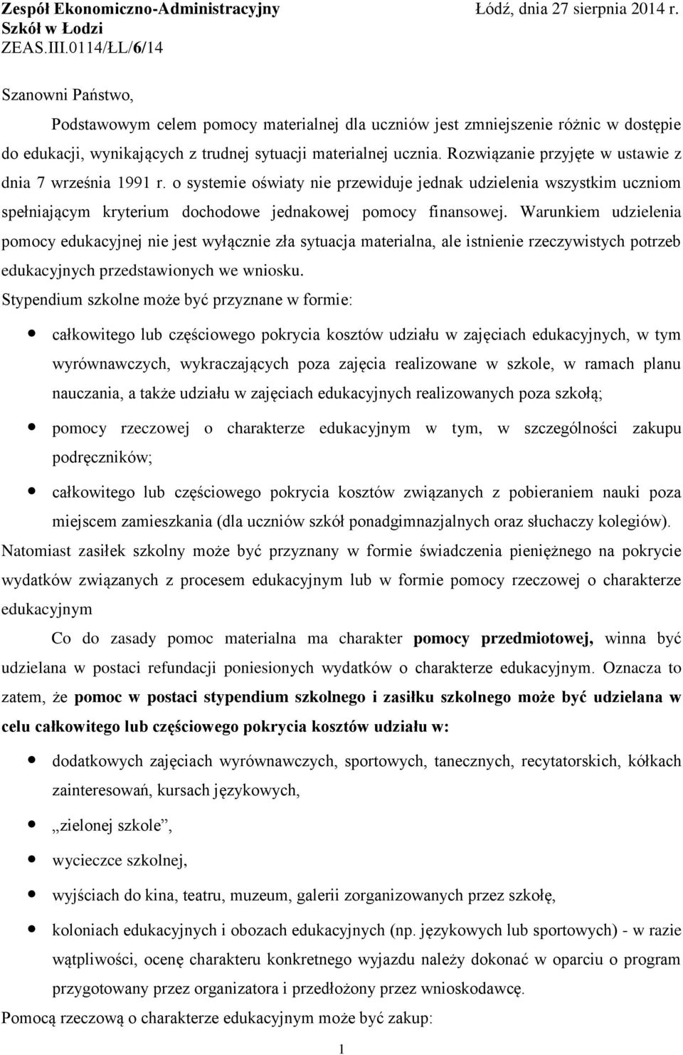 Rozwiązanie przyjęte w ustawie z dnia 7 września 1991 r. o systemie oświaty nie przewiduje jednak udzielenia wszystkim uczniom spełniającym kryterium dochodowe jednakowej pomocy finansowej.