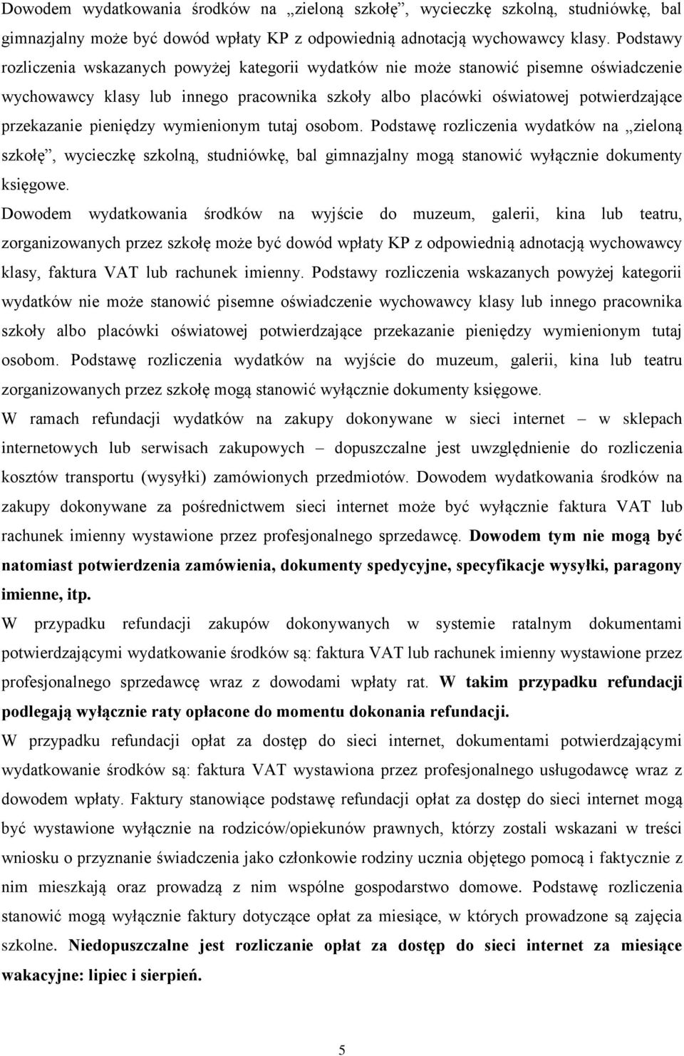 pieniędzy wymienionym tutaj osobom. Podstawę rozliczenia wydatków na zieloną szkołę, wycieczkę szkolną, studniówkę, bal gimnazjalny mogą stanowić wyłącznie dokumenty księgowe.