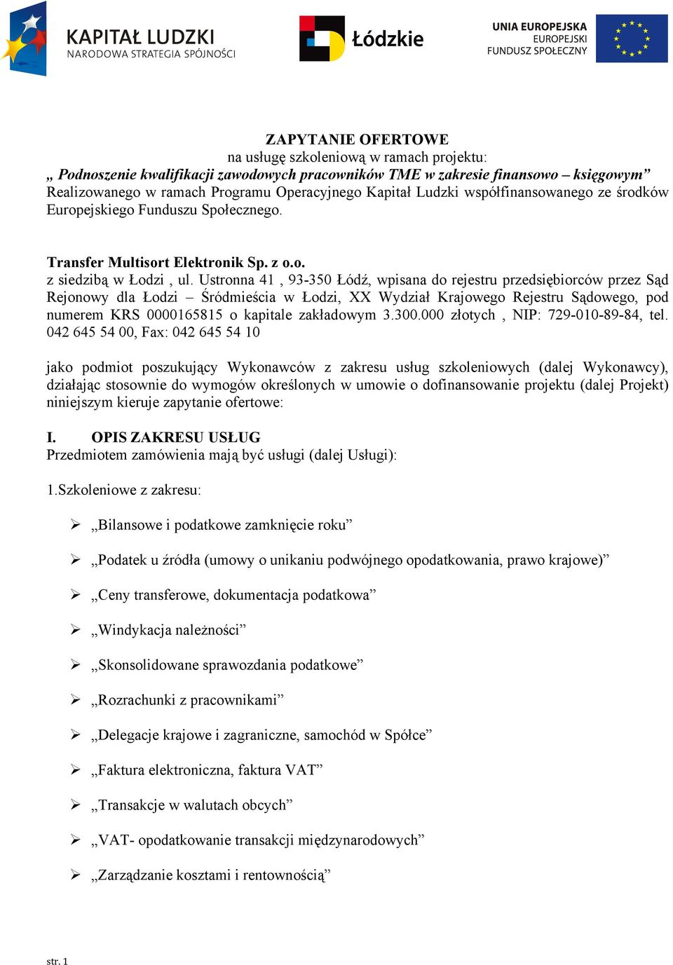 Ustronna 41, 93-350 Łódź, wpisana do rejestru przedsiębiorców przez Sąd Rejonowy dla Łodzi Śródmieścia w Łodzi, XX Wydział Krajowego Rejestru Sądowego, pod numerem KRS 0000165815 o kapitale