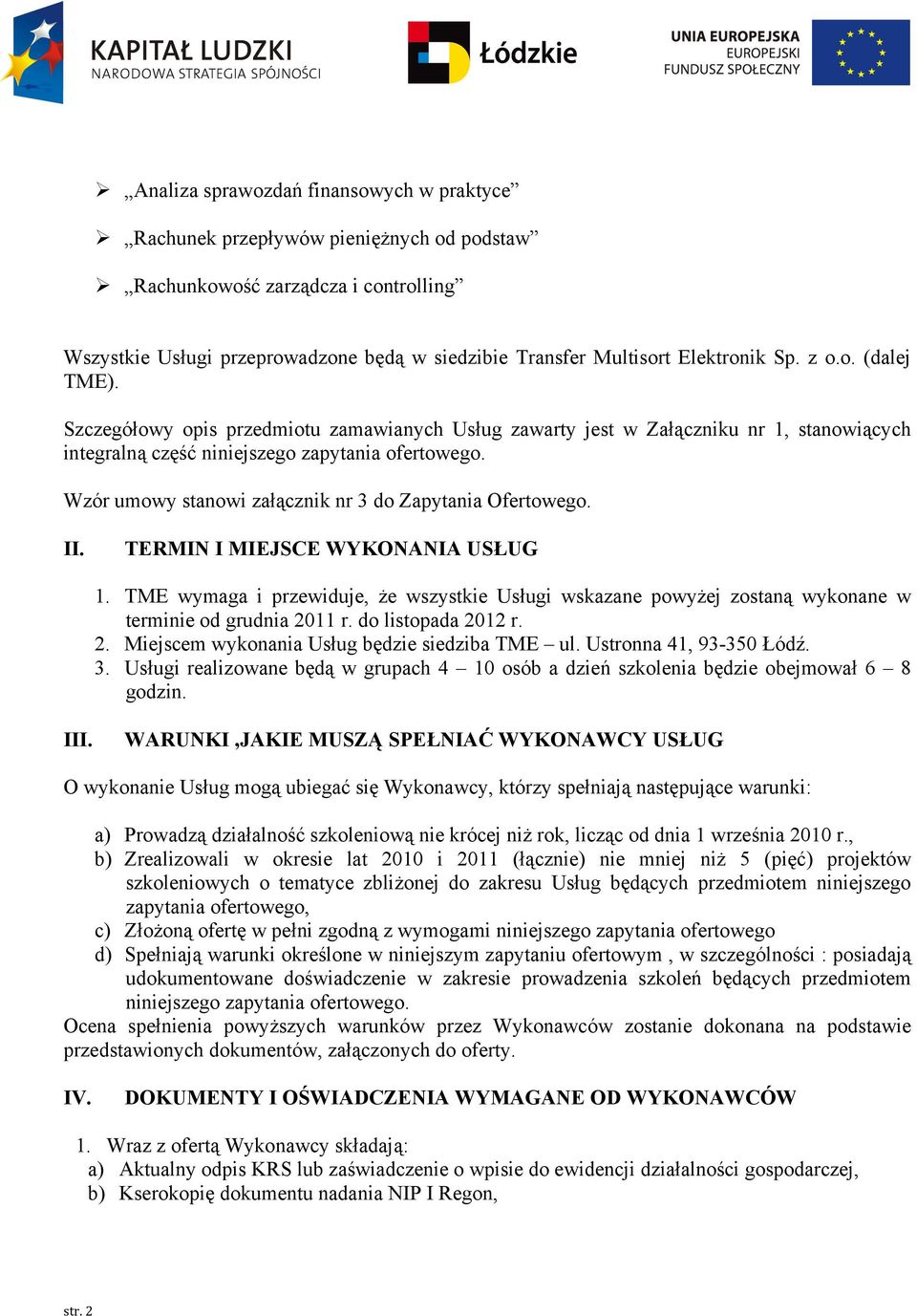 Wzór umowy stanowi załącznik nr 3 do Zapytania Ofertowego. II. TERMIN I MIEJSCE WYKONANIA USŁUG 1.