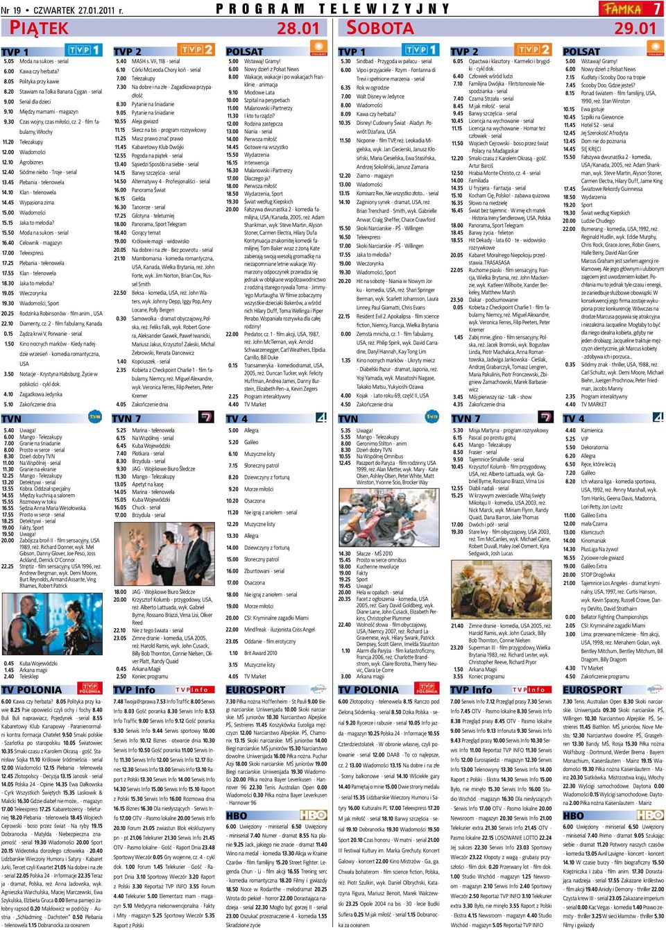 40 Siódme niebo - Troje - serial 13.45 Plebania - telenowela 14.10 Klan - telenowela 14.45 Wypasiona zima 15.00 Wiadomości 15.15 Jaka to melodia? 15.50 Moda na sukces - serial 16.