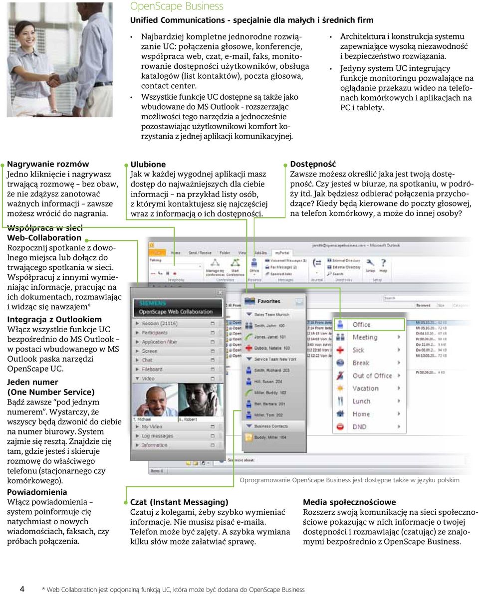 Wszystkie funkcje UC dostępne są także jako wbudowane do MS Outlook - rozszerzając możliwości tego narzędzia a jednocześnie pozostawiając użytkownikowi komfort korzystania z jednej aplikacji