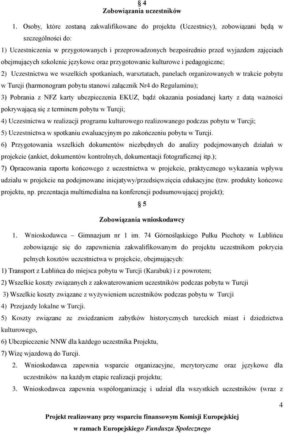 obejmujących szkolenie językowe oraz przygotowanie kulturowe i pedagogiczne; 2) Uczestnictwa we wszelkich spotkaniach, warsztatach, panelach organizowanych w trakcie pobytu w Turcji (harmonogram