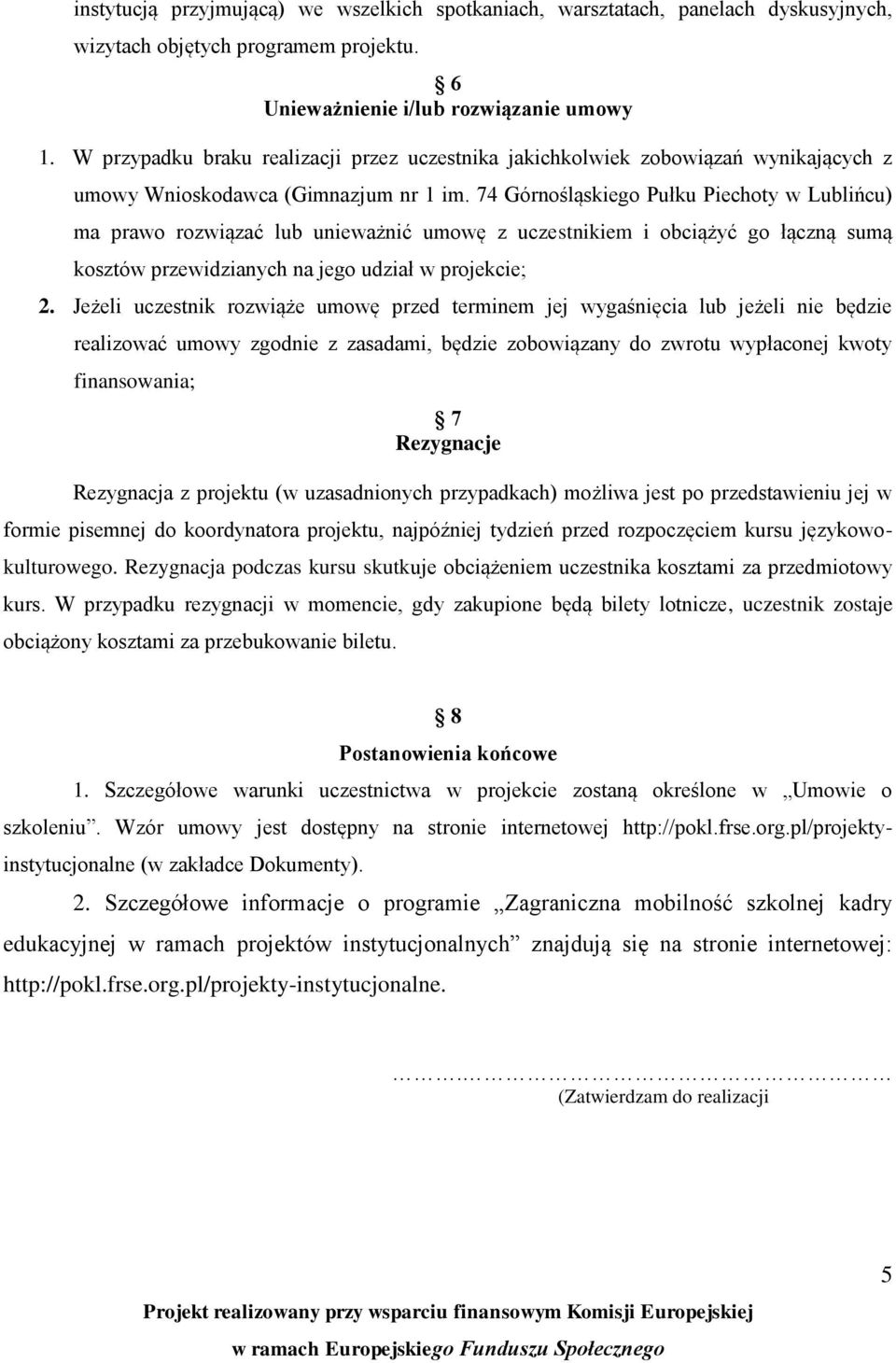 74 Górnośląskiego Pułku Piechoty w Lublińcu) ma prawo rozwiązać lub unieważnić umowę z uczestnikiem i obciążyć go łączną sumą kosztów przewidzianych na jego udział w projekcie; 2.
