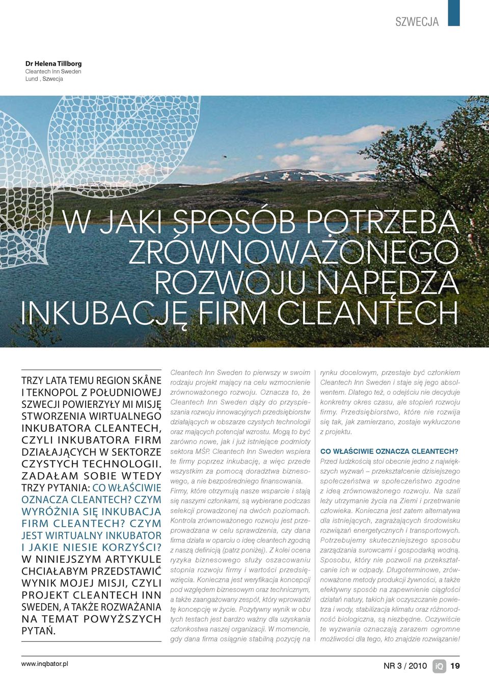 Zadałam sobie wtedy trzy pytania: Co właściwie oznacza cleantech? Czym wyróżnia się inkubacja firm cleantech? Czym jest wirtualny inkubator i jakie niesie korzyści?