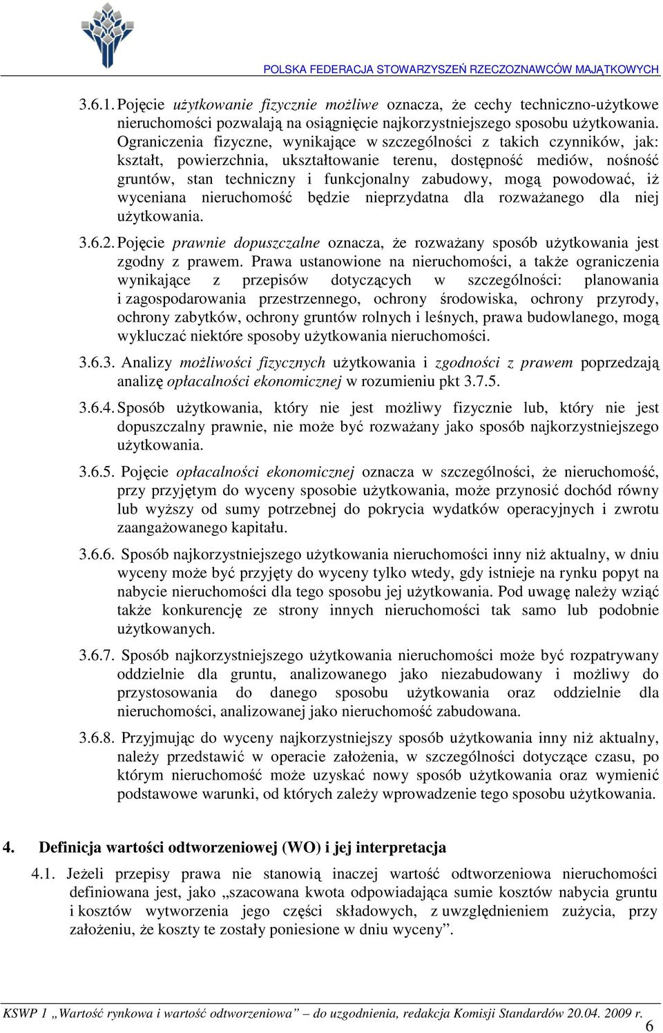 mogą powodować, iŝ wyceniana nieruchomość będzie nieprzydatna dla rozwaŝanego dla niej uŝytkowania. 3.6.2. Pojęcie prawnie dopuszczalne oznacza, Ŝe rozwaŝany sposób uŝytkowania jest zgodny z prawem.