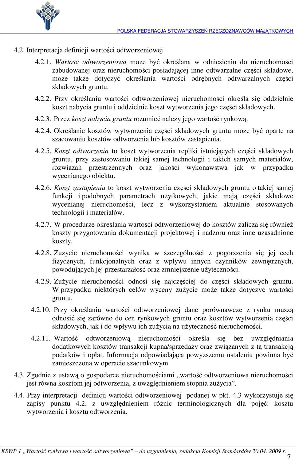 odtwarzalnych części składowych gruntu. 4.2.2. Przy określaniu wartości odtworzeniowej nieruchomości określa się oddzielnie koszt nabycia gruntu i oddzielnie koszt wytworzenia jego części składowych.