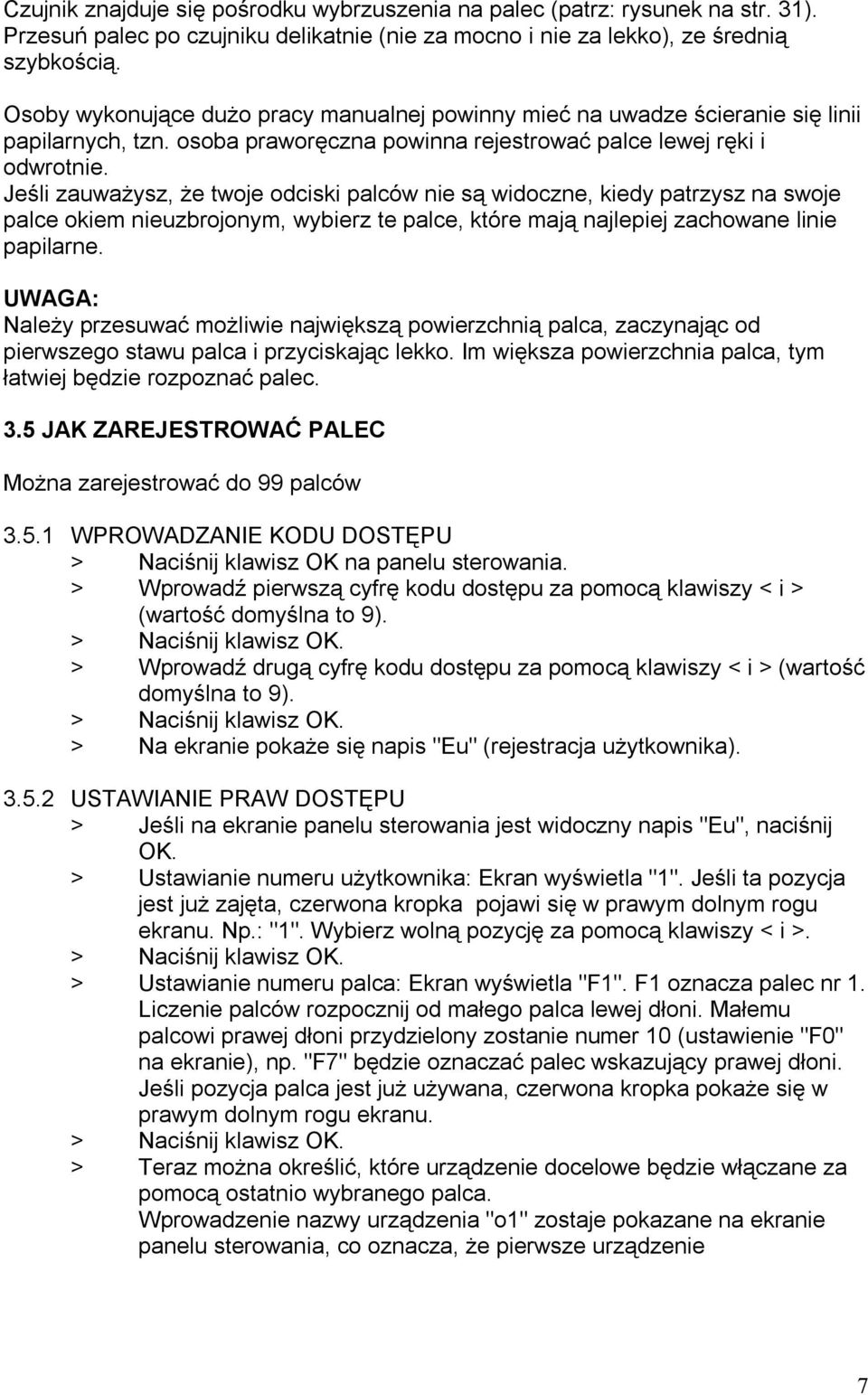 Jeśli zauważysz, że twoje odciski palców nie są widoczne, kiedy patrzysz na swoje palce okiem nieuzbrojonym, wybierz te palce, które mają najlepiej zachowane linie papilarne.