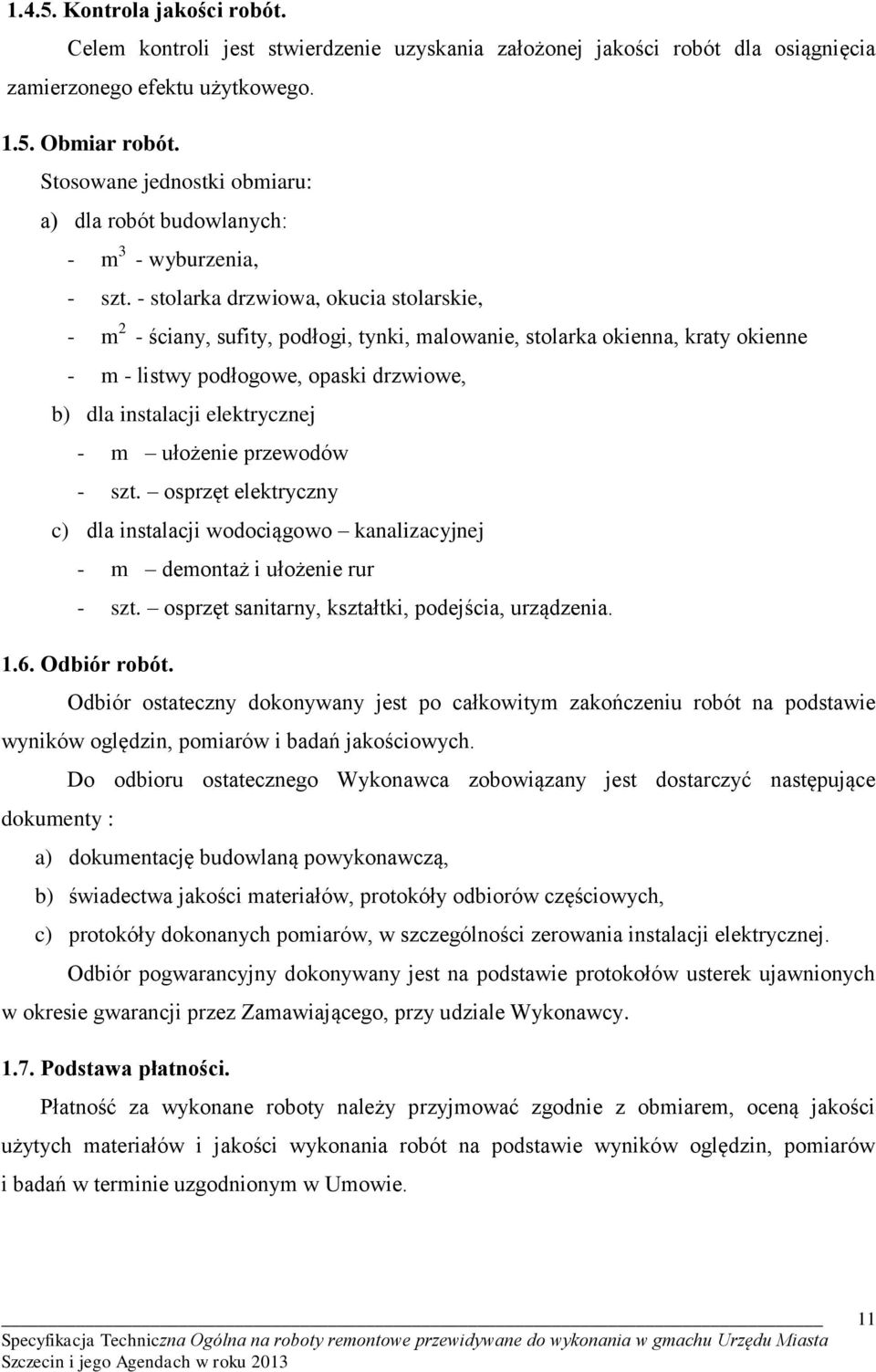 - stolarka drzwiowa, okucia stolarskie, - m 2 - ściany, sufity, podłogi, tynki, malowanie, stolarka okienna, kraty okienne - m - listwy podłogowe, opaski drzwiowe, b) dla instalacji elektrycznej - m