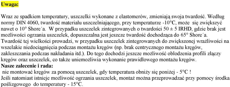 W przypadku uszczelek zintegrowanych o twardości 50 ± 5 IRHD, gdzie brak jest możliwości ogrzania uszczelek, dopuszczalna jest jeszcze twardość dochodząca do 65 Shore a.