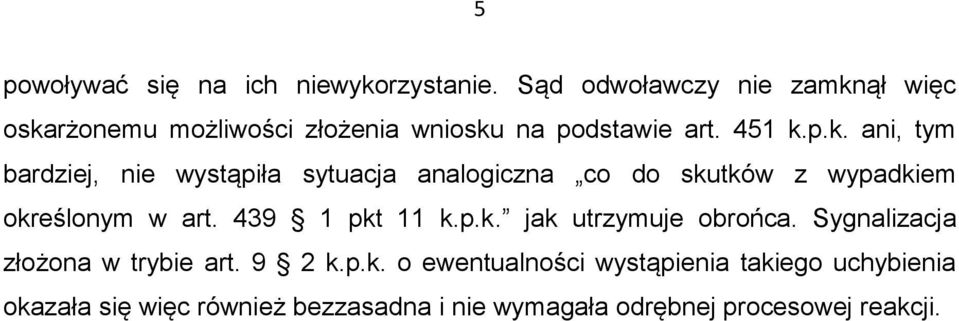 ął więc oskarżonemu możliwości złożenia wniosku na podstawie art. 451 k.p.k. ani, tym bardziej, nie wystąpiła sytuacja analogiczna co do skutków z wypadkiem określonym w art.