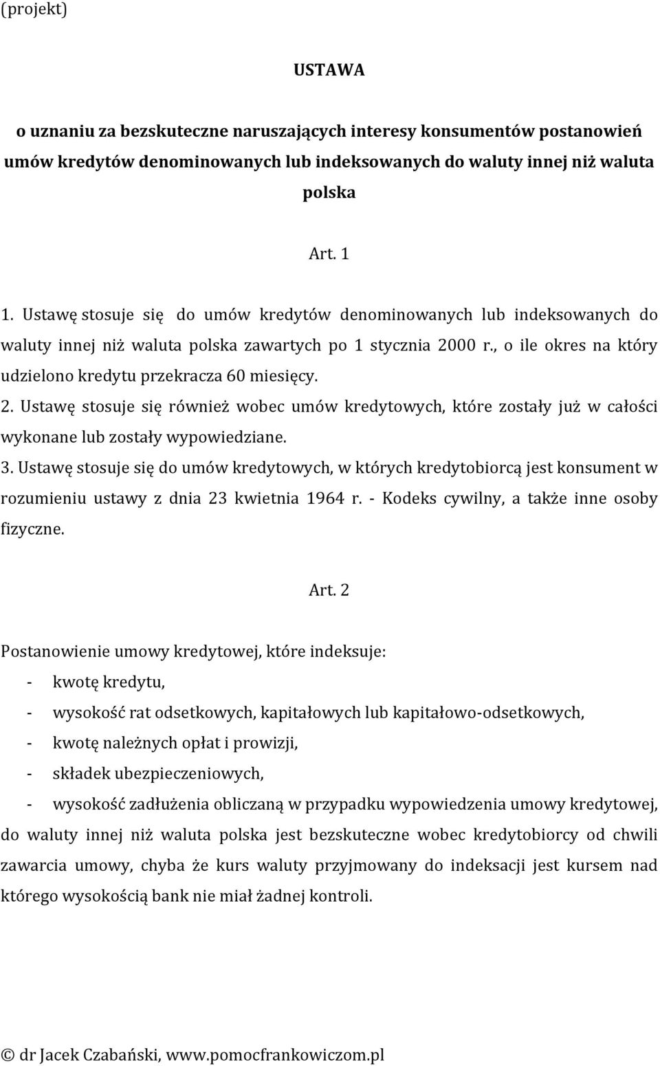 2. Ustawę stosuje się również wobec umów kredytowych, które zostały już w całości wykonane lub zostały wypowiedziane. 3.