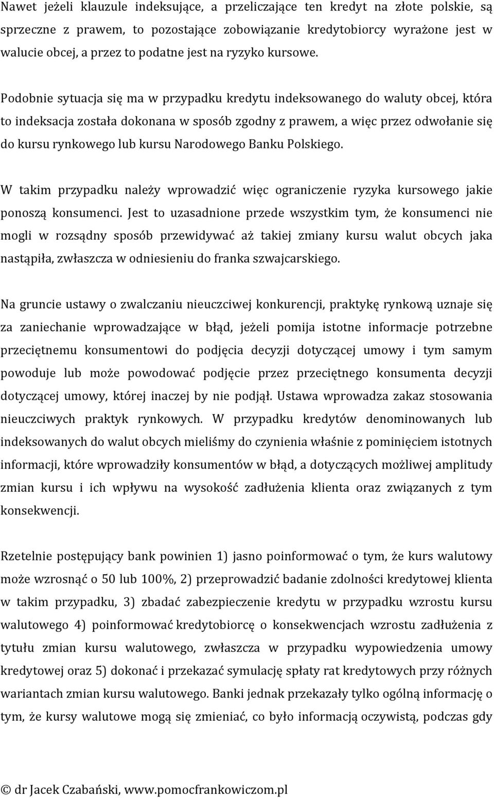 Podobnie sytuacja się ma w przypadku kredytu indeksowanego do waluty obcej, która to indeksacja została dokonana w sposób zgodny z prawem, a więc przez odwołanie się do kursu rynkowego lub kursu