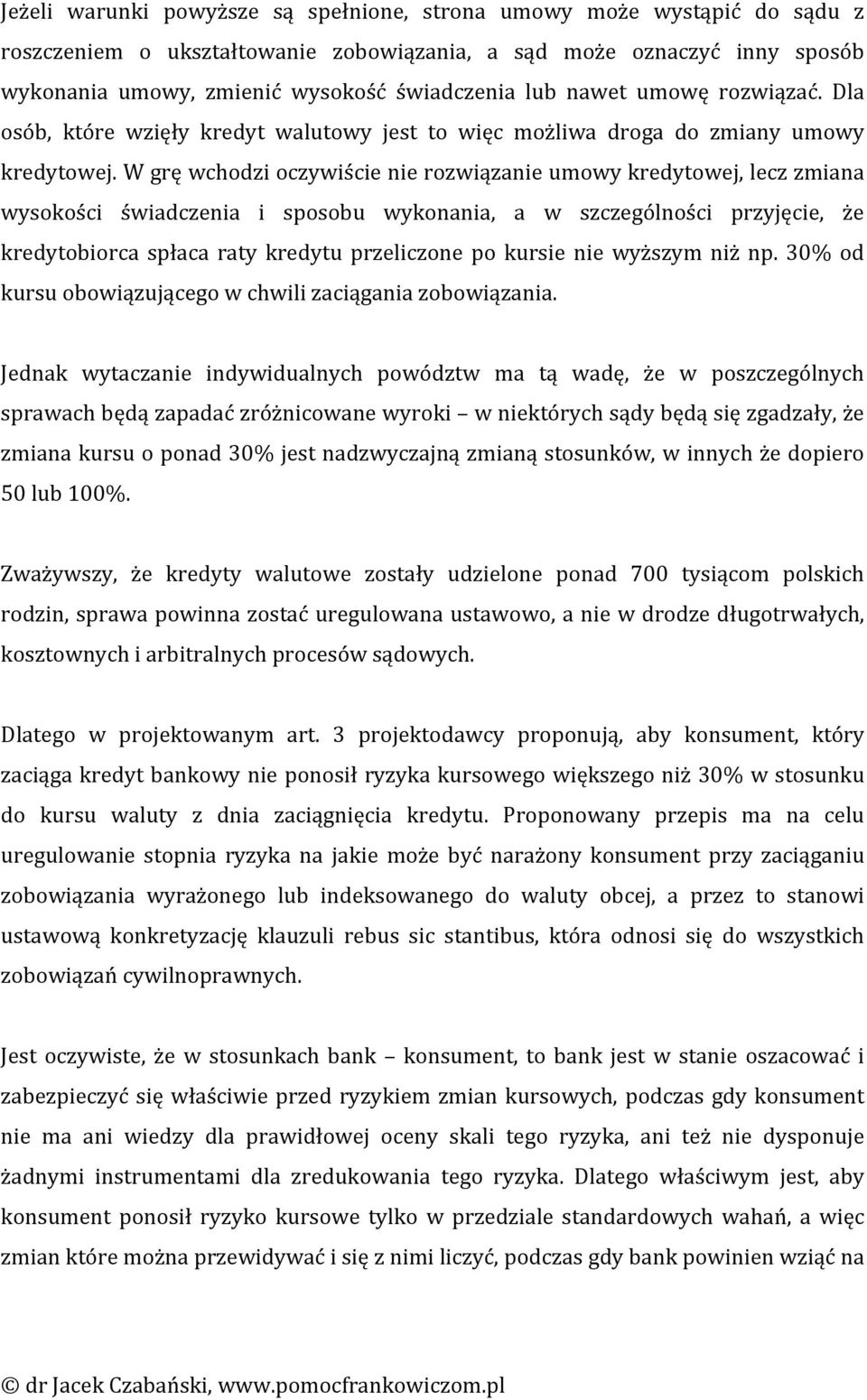 W grę wchodzi oczywiście nie rozwiązanie umowy kredytowej, lecz zmiana wysokości świadczenia i sposobu wykonania, a w szczególności przyjęcie, że kredytobiorca spłaca raty kredytu przeliczone po