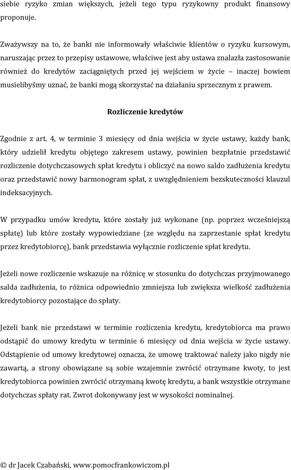 przed jej wejściem w życie inaczej bowiem musielibyśmy uznać, że banki mogą skorzystać na działaniu sprzecznym z prawem. Rozliczenie kredytów Zgodnie z art.