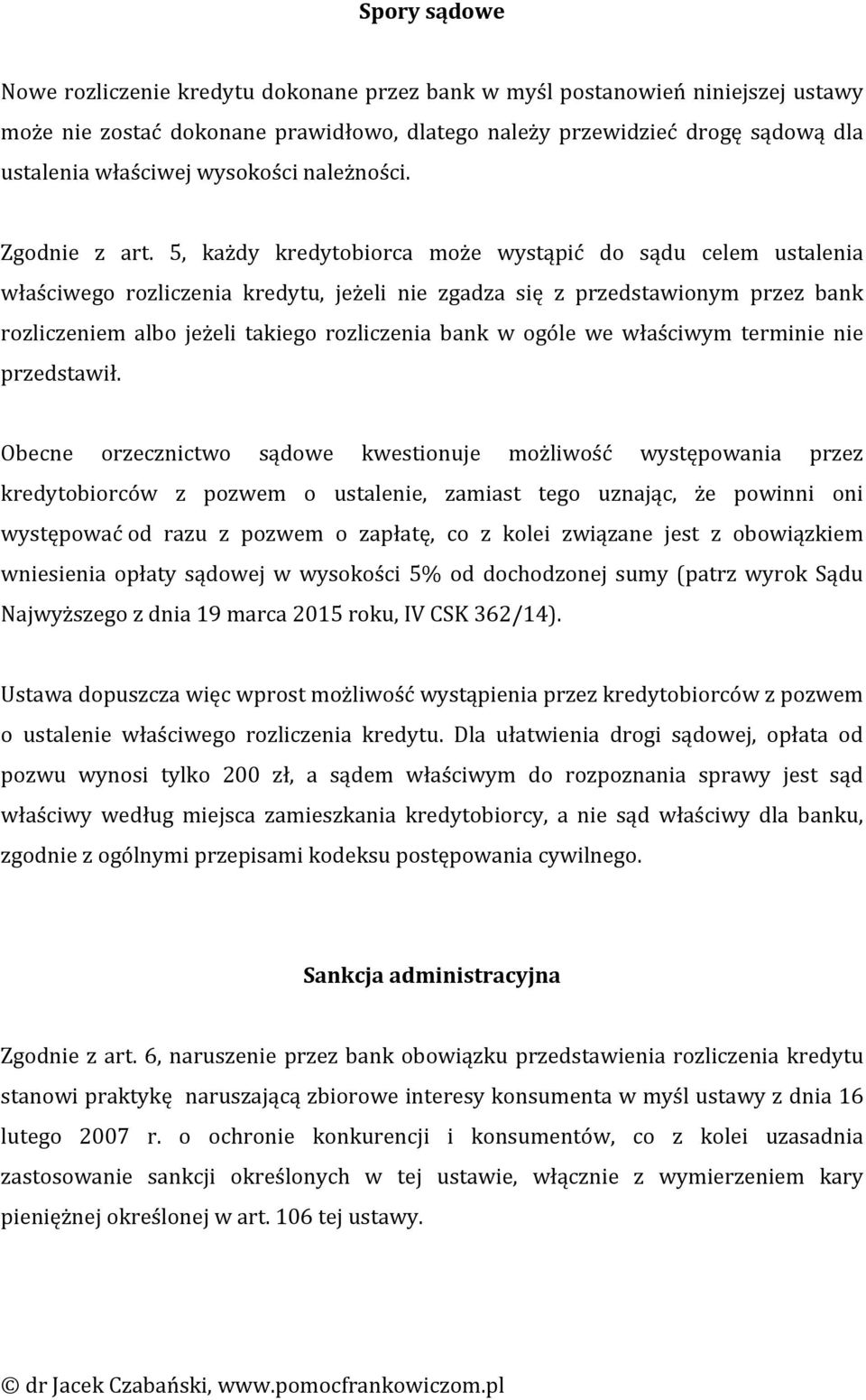 5, każdy kredytobiorca może wystąpić do sądu celem ustalenia właściwego rozliczenia kredytu, jeżeli nie zgadza się z przedstawionym przez bank rozliczeniem albo jeżeli takiego rozliczenia bank w