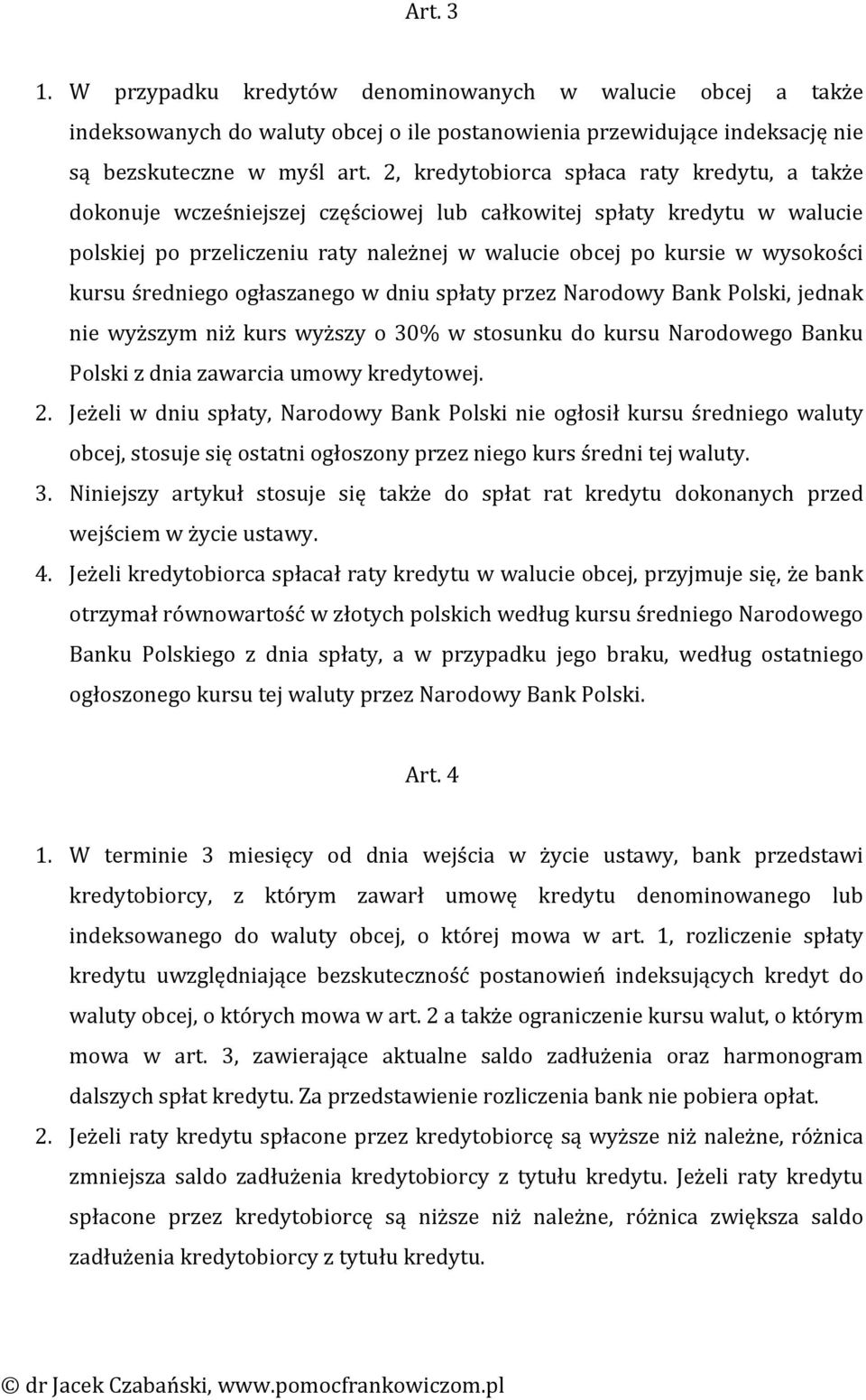 kursu średniego ogłaszanego w dniu spłaty przez Narodowy Bank Polski, jednak nie wyższym niż kurs wyższy o 30% w stosunku do kursu Narodowego Banku Polski z dnia zawarcia umowy kredytowej. 2.