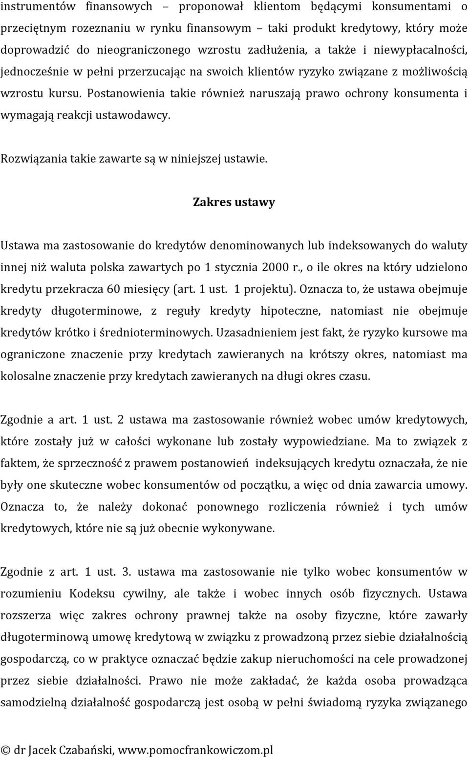 Postanowienia takie również naruszają prawo ochrony konsumenta i wymagają reakcji ustawodawcy. Rozwiązania takie zawarte są w niniejszej ustawie.