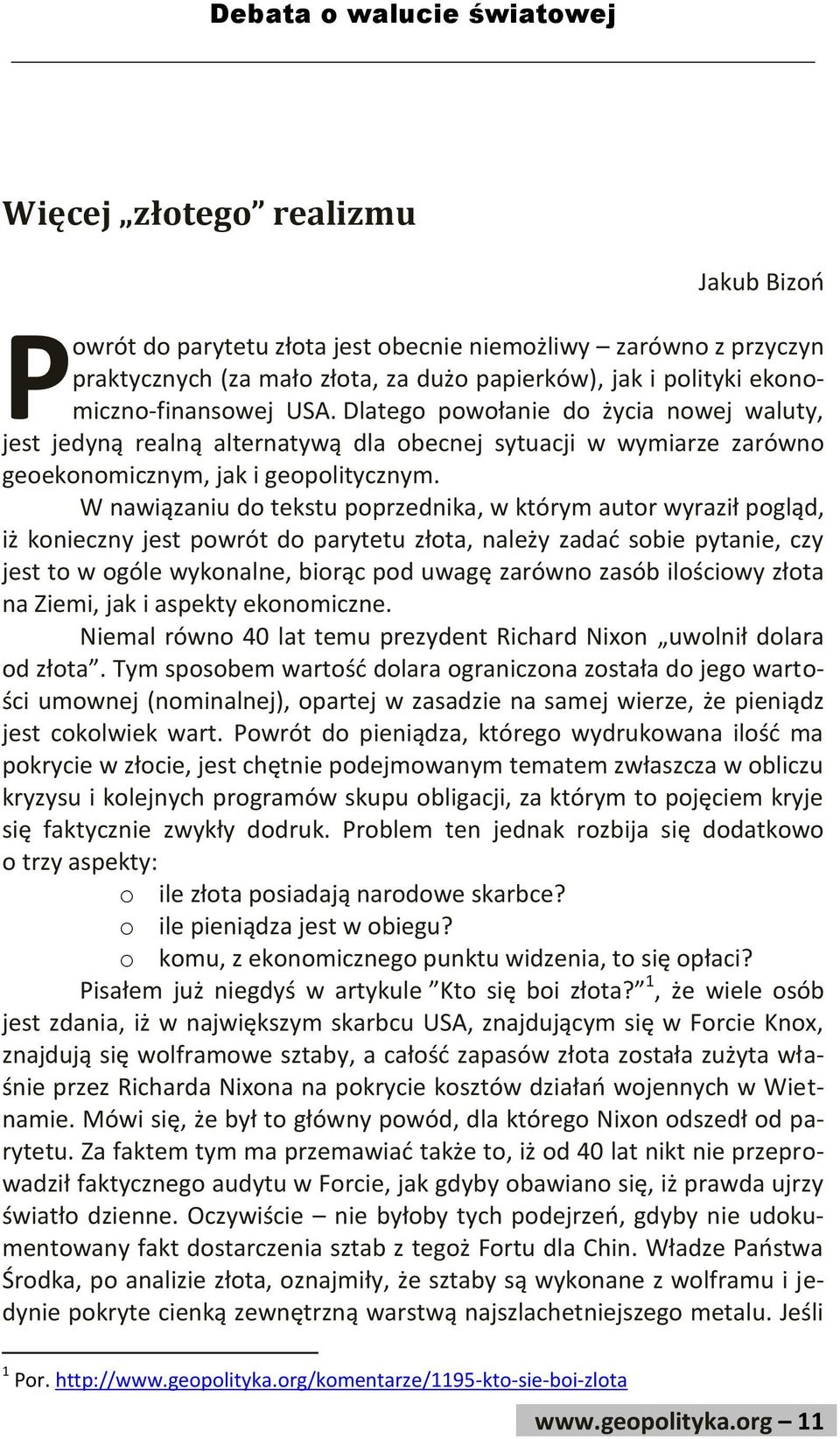 W nawiązaniu do tekstu poprzednika, w którym autor wyraził pogląd, iż konieczny jest powrót do parytetu złota, należy zadad sobie pytanie, czy jest to w ogóle wykonalne, biorąc pod uwagę zarówno