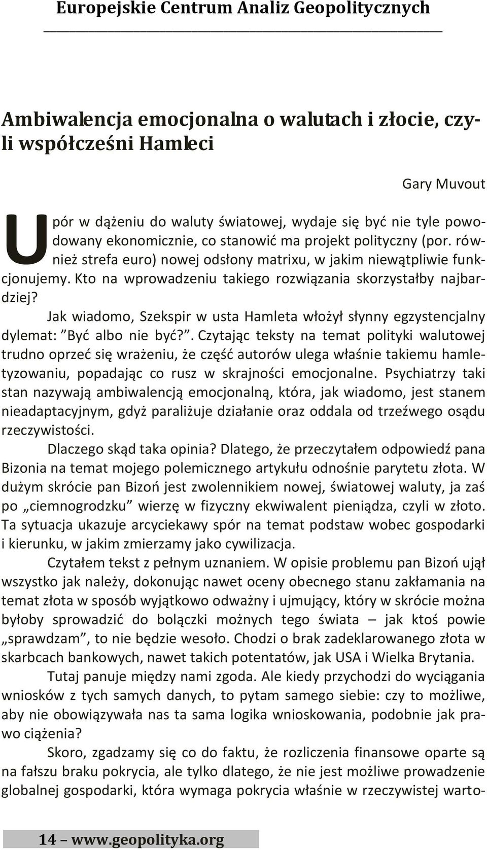 Jak wiadomo, Szekspir w usta Hamleta włożył słynny egzystencjalny dylemat: Byd albo nie byd?