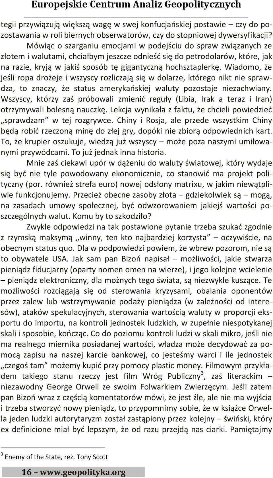 hochsztaplerkę. Wiadomo, że jeśli ropa drożeje i wszyscy rozliczają się w dolarze, którego nikt nie sprawdza, to znaczy, że status amerykaoskiej waluty pozostaje niezachwiany.