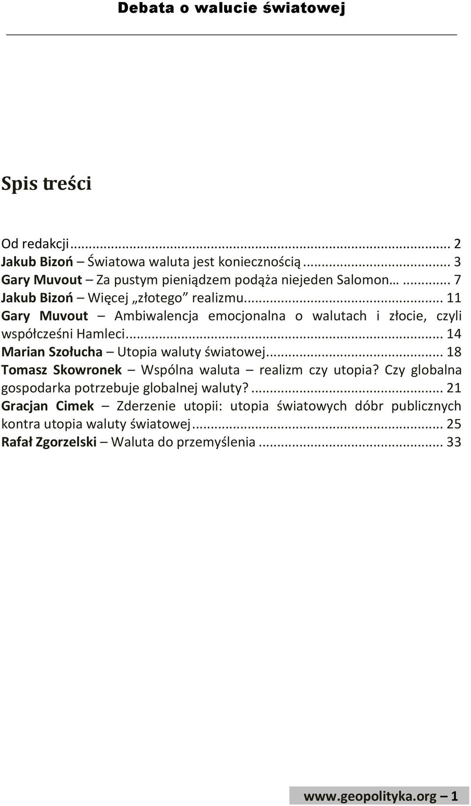 .. 11 Gary Muvout Ambiwalencja emocjonalna o walutach i złocie, czyli współcześni Hamleci... 14 Marian Szołucha Utopia waluty światowej.