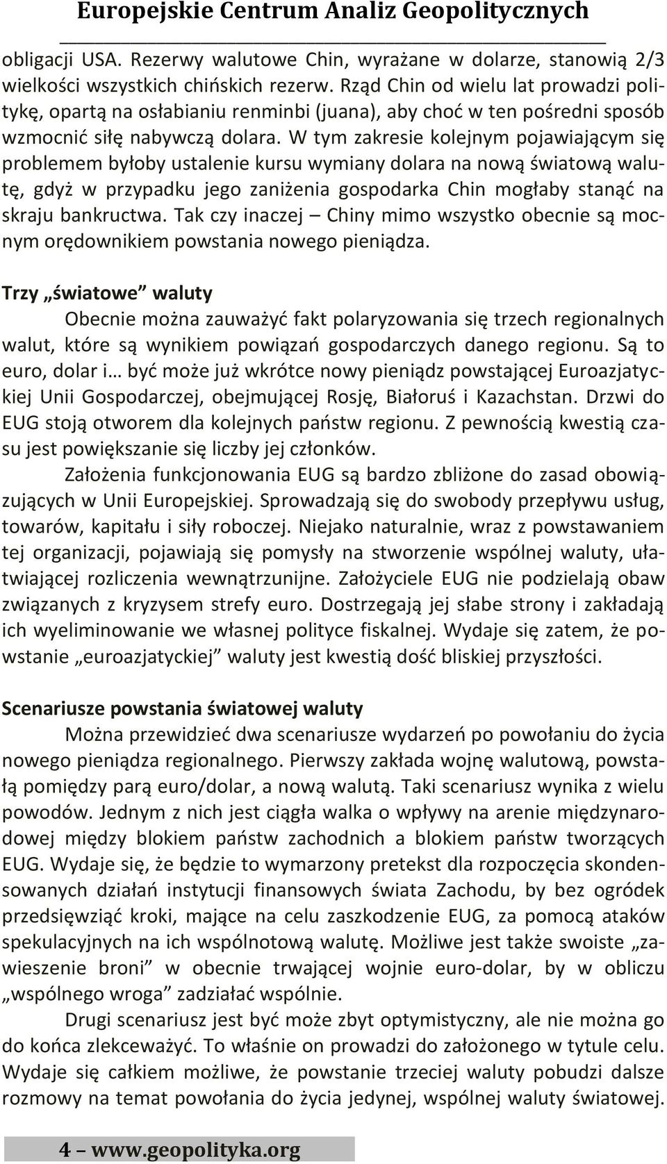 W tym zakresie kolejnym pojawiającym się problemem byłoby ustalenie kursu wymiany dolara na nową światową walutę, gdyż w przypadku jego zaniżenia gospodarka Chin mogłaby stanąd na skraju bankructwa.