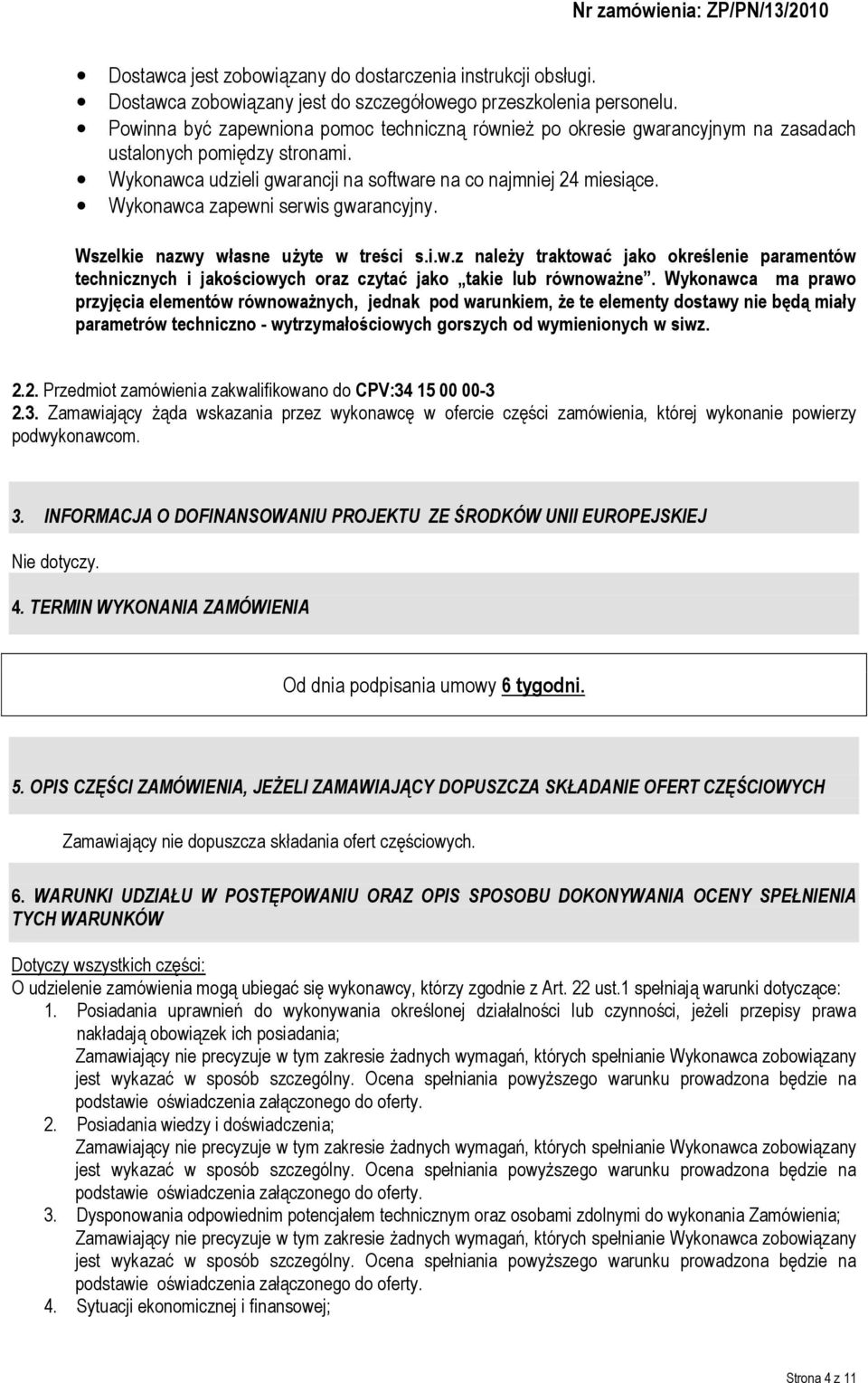 Wykonawca zapewni serwis gwarancyjny. Wszelkie nazwy własne użyte w treści s.i.w.z należy traktować jako określenie paramentów technicznych i jakościowych oraz czytać jako takie lub równoważne.