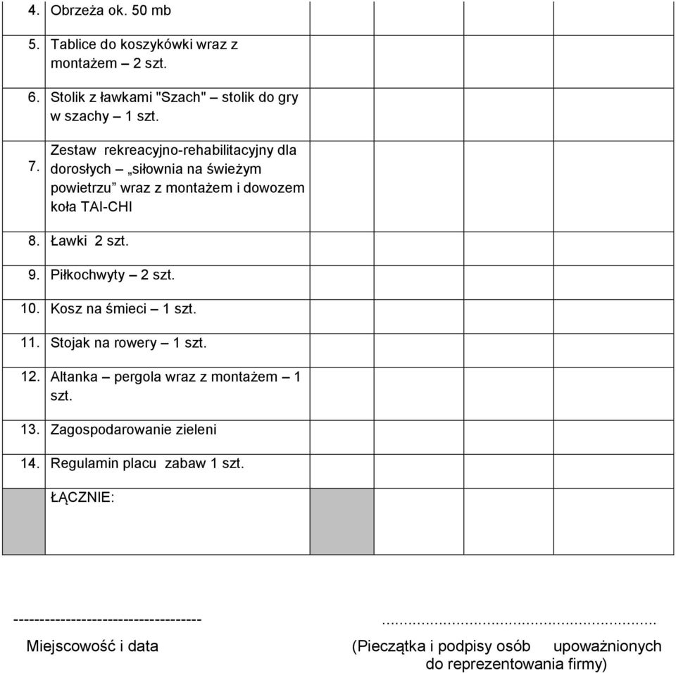 Piłkochwyty 2 szt. 10. Kosz na śmieci 1 szt. 11. Stojak na rowery 1 szt. 12. Altanka pergola wraz z montażem 1 szt. 13.