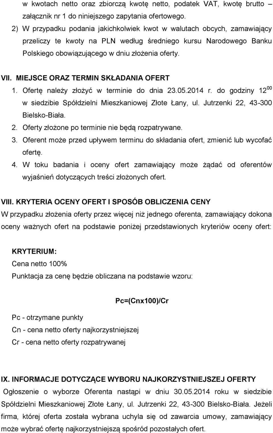 MIEJSCE ORAZ TERMIN SKŁADANIA OFERT 1. Ofertę należy złożyć w terminie do dnia 23.05.2014 r. do godziny 12 00 w siedzibie Spółdzielni Mieszkaniowej Złote Łany, ul. Jutrzenki 22, 43-300 Bielsko-Biała.