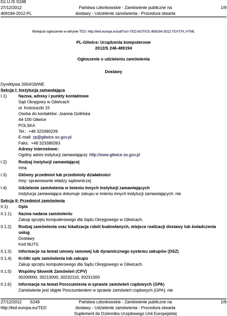 1) Nazwa, adresy i punkty kontaktowe Sąd Okręgowy w Gliwicach ul. Kościuszki 15 Osoba do kontaktów: Joanna Golińska 44-100 Gliwice Tel.: +48 323380239 E-mail: zp@gliwice.so.gov.