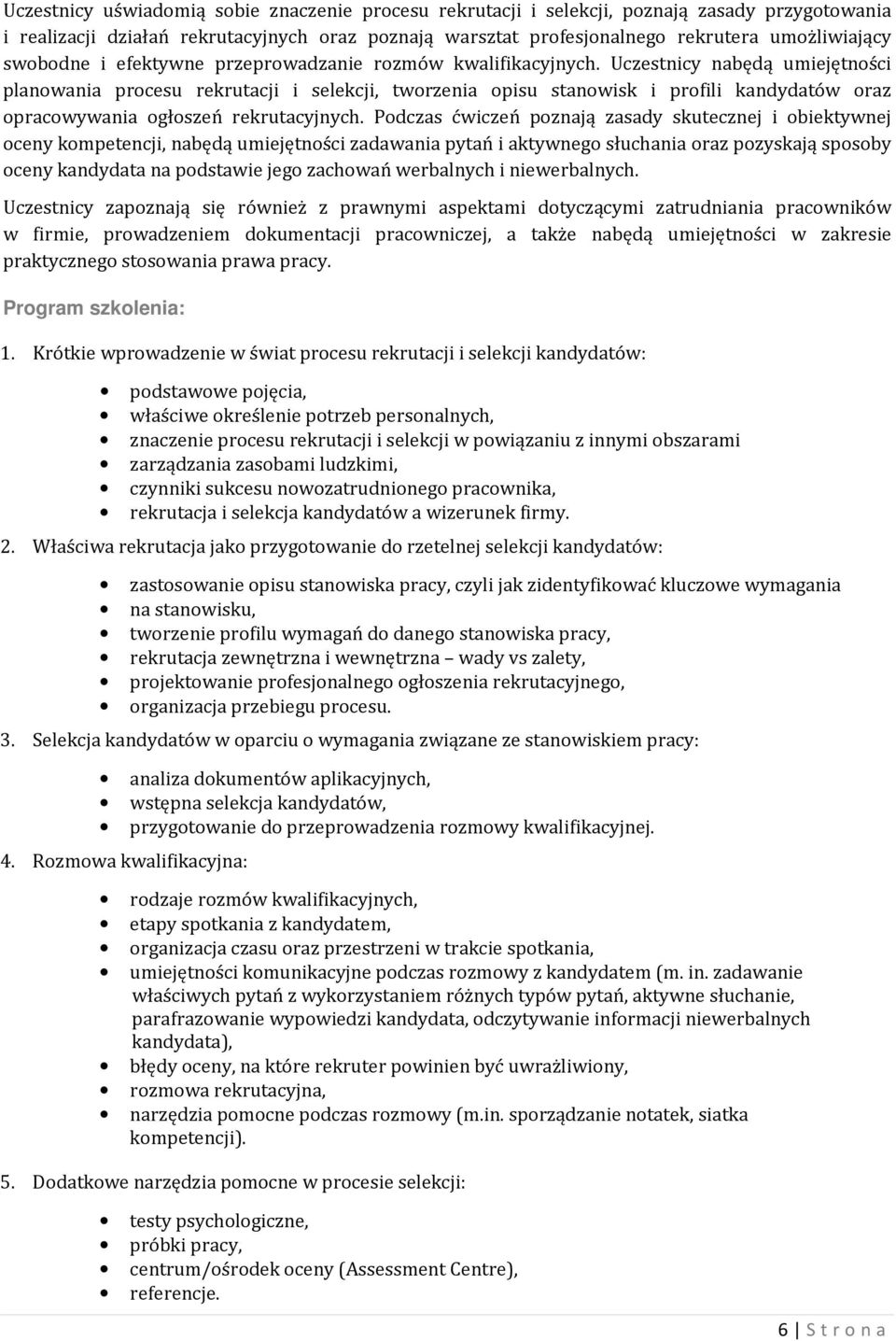 Uczestnicy nabędą umiejętności planowania procesu rekrutacji i selekcji, tworzenia opisu stanowisk i profili kandydatów oraz opracowywania ogłoszeń rekrutacyjnych.