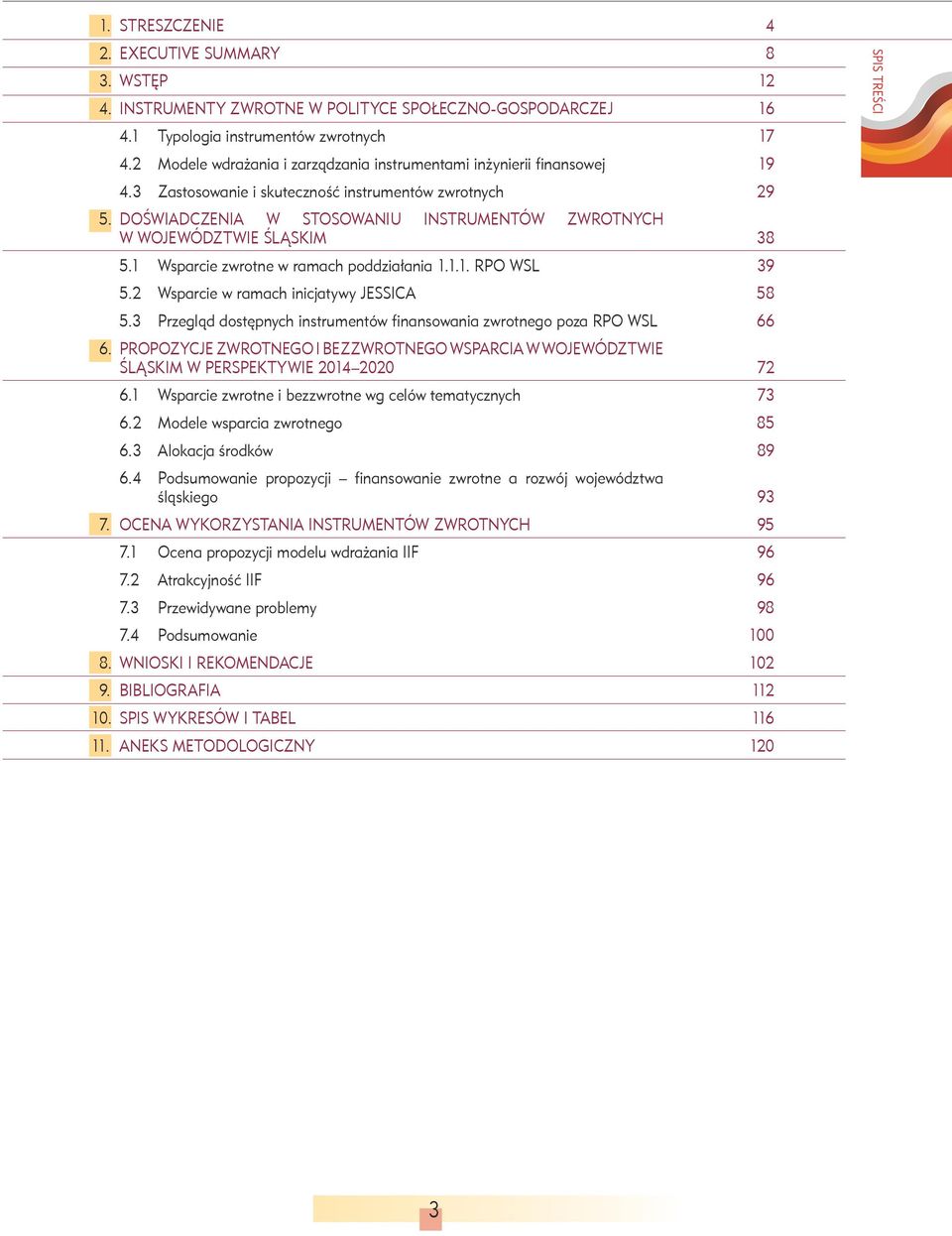 DOŚWIADCZENIA W STOSOWANIU INSTRUMENTÓW ZWROTNYCH W WOJEWÓDZTWIE ŚLĄSKIm 38 5.1 Wsparcie zwrotne w ramach poddziałania 1.1.1. Rpo wsl 39 5.2 Wsparcie w ramach inicjatywy jessica 58 5.